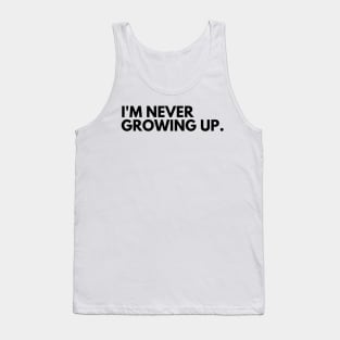 I'm Never Growing Up. Funny Adulting Getting Older Saying. Tank Top